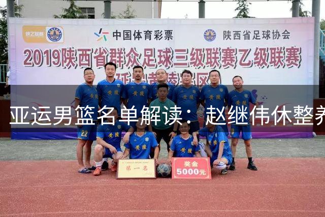 亚运男篮名单解读：赵继伟休整养伤 杨瀚森专注NBA备战
