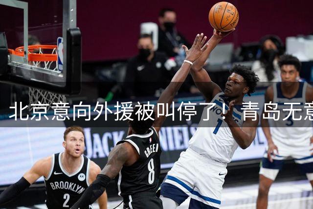 北京意向外援被叫停了！青岛无意交易威瑟斯庞，只能狂追布朗了！