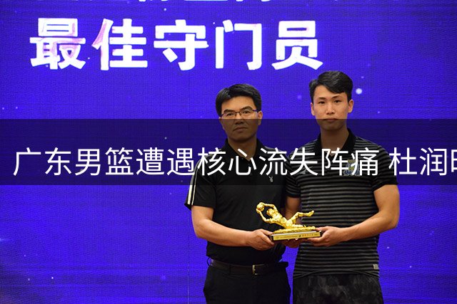 广东男篮遭遇核心流失阵痛 杜润旺转会同曦背后暗藏薪资困局