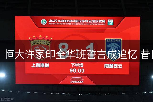 恒大许家印全华班誓言成追忆 昔日豪言今成空
