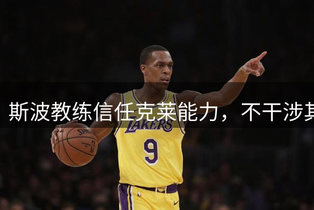 斯波教练信任克莱能力，不干涉其比赛节奏