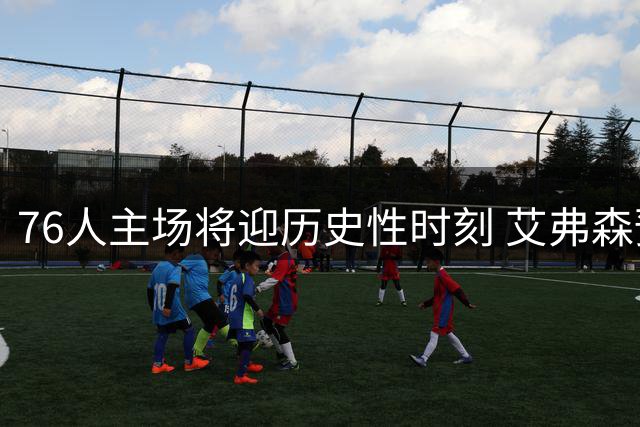 76人主场将迎历史性时刻 艾弗森预言球迷氛围将创纪录